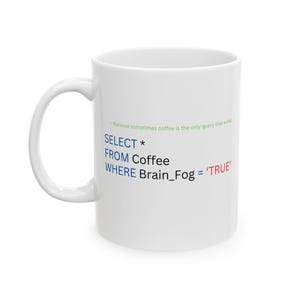May include: White ceramic coffee mug with the text "Because sometimes coffee is the only query that works" and the code "SELECT * FROM Coffee WHERE Brain_Fog = 'TRUE'" printed on it.
