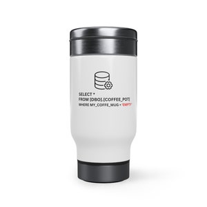 May include: A white travel mug with a stainless steel lid and bottom. The mug has a black database icon with a gear inside and the text "SELECT * FROM [DBO].[COFFEE_POT] WHERE MY_COFFE_MUG = 'EMPTY'" printed on it.