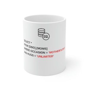 May include: White ceramic mug with black SQL database icon and text. The text reads "SELECT * FROM [DBO].[MOMS] WHERE OCCASION = 'MOTHER'S DAY' AND HUGS = 'UNLIMITED'". A Mother's Day gift.