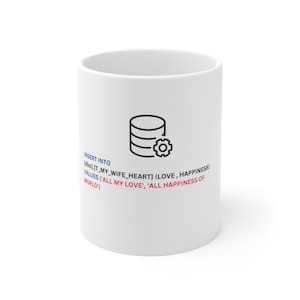 May include: White ceramic mug with a black and white illustration of a database icon with a gear. The mug has the text "INSERT INTO [dbo].[T_MY_WIFE_HEART] (LOVE, HAPPINESS) VALUES ('ALL MY LOVE', 'ALL HAPPINESS OF WORLD')" printed on it.