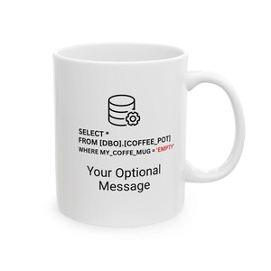 May include: White ceramic coffee mug with a black database icon and the text "SELECT * FROM [DBO].[COFFEE_POT] WHERE MY_COFFE_MUG = 'EMPTY' Your Optional Message". The mug has a curved handle.