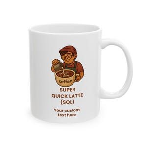 May include: White ceramic mug with a cartoon illustration of a person pouring coffee into a mug. The text on the mug reads "SELECT * FROM coffee" and "SUPER QUICK LATTE (SQL)". The text "Your custom text here" is also on the mug.