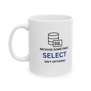 May include: White ceramic mug with a black and white illustration of a database and the word "SQL". The text "Because sometimes SELECT isn't optional" is printed in black below the illustration.