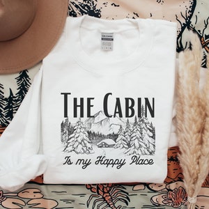 Cabin Life Sweatshirt, The Cabin is My Happy Place, Cabincore Sweatshirt, Cottagecore Sweatshirt, Cabin Host Gift
