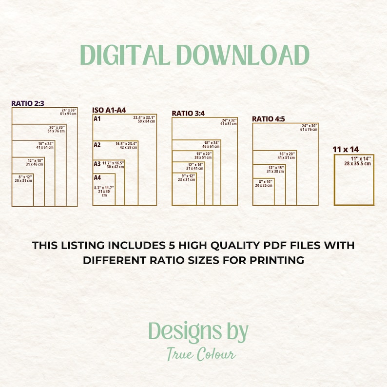 May include: A digital download graphic showing five different printable sizes for artwork, including 11x14 inches, 12x18 inches, 15x20 inches, 16x24 inches, and 24x36 inches. The graphic also includes the corresponding measurements in centimeters. The text "DIGITAL DOWNLOAD" is at the top of the graphic. The text "Designs by True Colour" is at the bottom of the graphic.