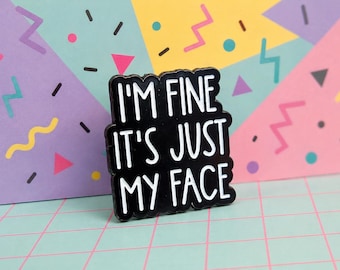 Sarcastic Enamel Pin: I'm Fine It's Just My Face - Dark Humor