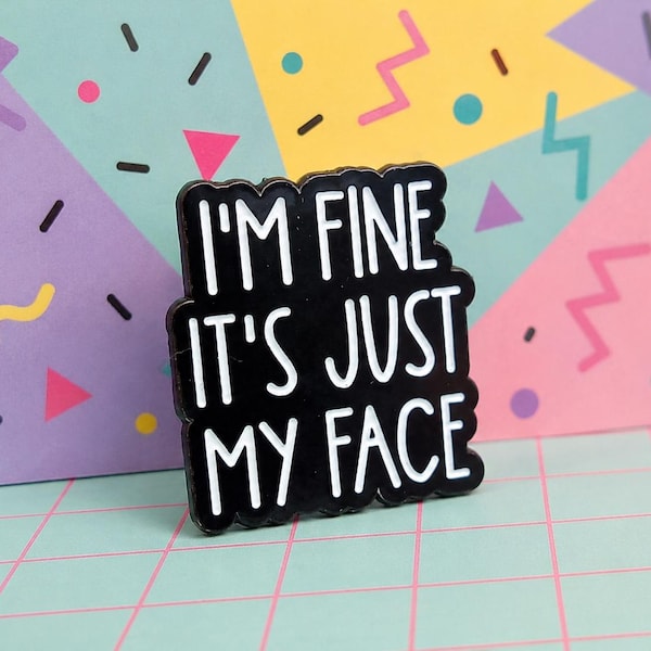 Sarcastic Enamel Pin: I'm Fine It's Just My Face - Dark Humor