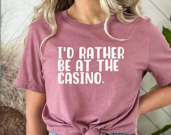 Rather Be at the Casino Gambling Shirt Gambling Addict Casino Lover Shirt Gifts for Her Gift for Gambler Slot Machine Shirt