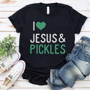 Jesus and Pickles Shirt, Canning Season Sweatshirt, Pickle Lovers Tshirt, Homemade Pickles Shirt, Funny Pickles Shirt Gift for Pickle Lover