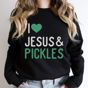 Jesus and Pickles Sweatshirt, Canning Season Shirt, Pickle Lovers Tshirt, Homemade Pickles Shirt, Funny Pickles Shirt Gift for Pickle Lover