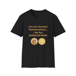 May include: Black t-shirt with the text "I am not a licensed financial advisor... ...but buy DOGECOIN NOW!!" and two gold coins with a Shiba Inu dog on one and a "D" on the other.