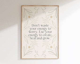 12 / Wall print: Don't waste your energy to worry. Use your energy to create, heal and grow.