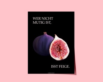 Wer nicht mutig ist, isst Feige - Poster - Deko