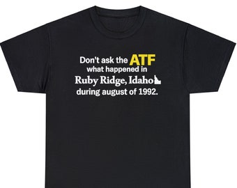 Don't ask the ATF what happened in Ruby Ridge, Idaho during august of 1992 t-shirt