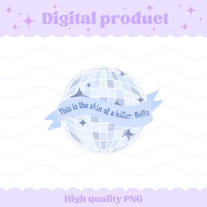 May include: A light blue disco ball graphic featuring a banner wrapped around the center with the text "This is the skin of a killer, Bella" in a dark blue font. The disco ball has a grid pattern with star accents and a soft pastel color palette.