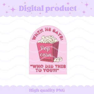 May include: A pink arched sticker design featuring a red popcorn bucket filled with popcorn. The text reads: WHEN HE SAYS: Pop corn WHO DID THIS TO YOU?! The design is set against a light pink background with subtle wavy lines and a digital product label.