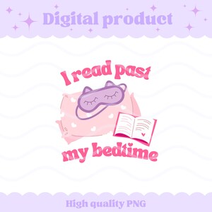May include: A digital graphic featuring a light pink pillow with white hearts, a purple cat-shaped sleep mask, and an open book with a small heart icon. The text reads I read past my bedtime in pink letters, with Digital product and High quality PNG.