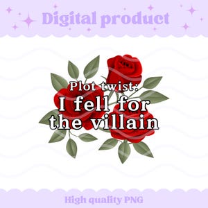 May include: A digital graphic featuring three vibrant red roses with dark green leaves. Centered over the flowers is the black text that reads: Plot twist: I fell for the villain. The design is presented on a white background with a scalloped border.