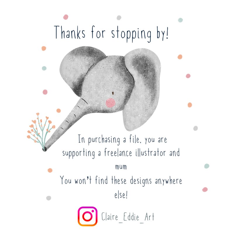 Puede incluir: Una ilustraci&oacute;n de un elefante gris con la nariz rosa y un peque&ntilde;o ramo de flores en la trompa. El texto "Thanks for stopping by!" est&aacute; en la parte superior de la imagen. El texto "In purchasing a file, you are supporting a freelance illustrator and mum. You won't find these designs anywhere else!" est&aacute; debajo del elefante. El texto "Claire_Eddie_Art" est&aacute; en la parte inferior de la imagen.