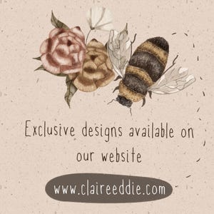 May include: A watercolor illustration of a bee with brown and yellow stripes, surrounded by pink and brown flowers. The text "Exclusive designs available on our website www.claireeddie.com" is below the bee and flowers.
