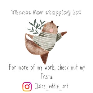May include: A cartoon illustration of a brown bear wearing a striped shirt and holding a sprig of green leaves. The bear is standing on one leg and has its other leg raised in the air. The text "Thanks for stopping by!" is at the top of the image. The text "For more of my work, check out my Insta: Claire_eddie_art" is at the bottom of the image.