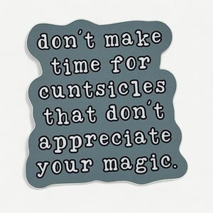 May include: A sticker with a gray background and white text that reads "don't make time for c*ntsicles that don't appreciate your magic."