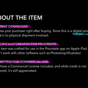 Pu&ograve; includere: Testo su sfondo nero che recita "ABOUT THE ITEM" con tre punti elenco. Il primo punto elenco recita "INSTANT DOWNLOAD" e spiega che l'acquisto &egrave; un prodotto digitale. Il secondo punto elenco recita "SPECIFICALLY CREATED FOR PROCREATE" e spiega che il prodotto &egrave; destinato all'uso nell'app Procreate su Apple iPad. Il terzo punto elenco recita "PERMITTED FOR COMMERCIAL USE" e spiega che &egrave; inclusa una licenza commerciale.