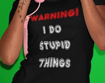 WARNING! I Do STUPID THINGS - Ladies Fit / Cool / Funny / Party / Friends / Gift / Eye Catching / T-Shirt / Girl / Hen Night / Top / Tee