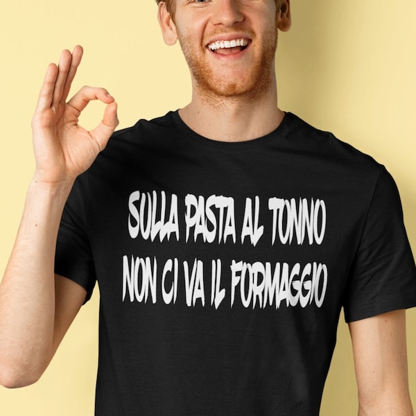 Sulla PASTA al TONNO non ci va il FORMAGGIO - Super Cool Funny Gift T-shirt Divertente Slogan Tee