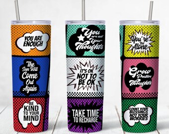 May include: Three colorful stainless steel tumblers with motivational quotes in a comic book style. The quotes are "You are enough", "You are not your thoughts", "You're not alone", "The sun will come out again", "It's ok not to be ok", "Grow positive thoughts", "Be kind to your mind", "Take time to recharge", and "Count your blessings not your worries".