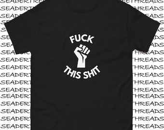 F*ck This Sh!t Unisex Classic T-Shirt (Darker Colors) | Sassy | Political | Funny | Fed Up | Resistance