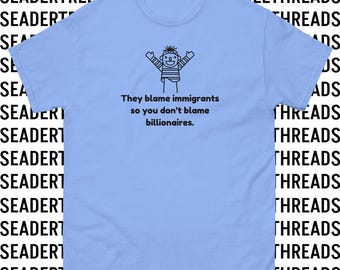 They Blame Immigrants So You Don't Blame Billionaires Unisex T-shirt | Political | Anti-fascism | Pro-immigration