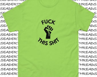 F*ck This Sh!t Unisex classic tee | Sassy | Political | Funny | Fed Up | Resistance