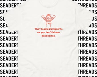 They Blame Immigrants So You Don't Blame Billionaires Unisex T-shirt | Political | Anti-fascism | Pro-immigration