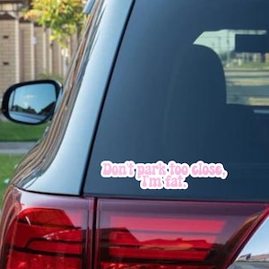 Don&#39;t Park Too Close I&#39;m Fat, Window Sticker, Car Decal, Car Accessories, Waterproof Car Sticker