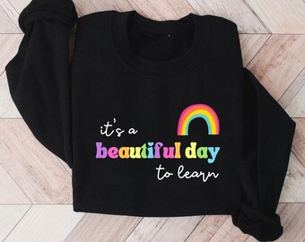 Beautiful Day to Learn Sweatshirt, Elementary School Teacher Shirt, Positive Message, Spread Kindness, Teaching, Inclusivity, Rainbow Shirt