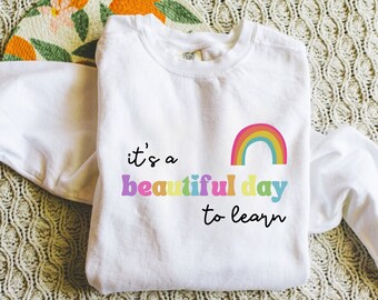 Beautiful Day to Learn Sweatshirt, Elementary School Teacher Shirt, Positive Message, Spread Kindness, Teaching, Inclusivity, Rainbow Shirt