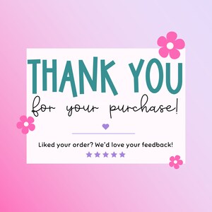 May include: A white card with pink flowers on the corners. The card says "THANK YOU for your purchase!" and "Liked your order? We'd love your feedback!" with five stars below the text.