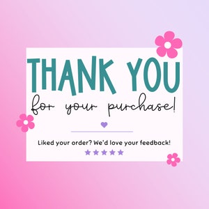 May include: A white card with pink flowers on the corners. The card says "THANK YOU for your purchase!" and "Liked your order? We'd love your feedback!" with five stars below the text.