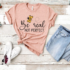 Be Real Not Perfect Shirt, Kindness Shirt, Inspirational Quote Shirt, Self Love Shirt, Womens Shirt