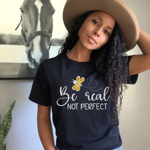 Be Real Not Perfect Shirt, Kindness Shirt, Inspirational Quote Shirt, Self Love Shirt, Womens Shirt