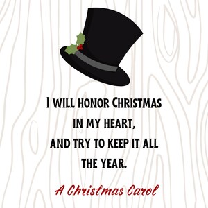 May include: A white woodgrain background with a black top hat with a green holly sprig and red berries. The text reads "I will honor Christmas in my heart, and try to keep it all the year. A Christmas Carol"