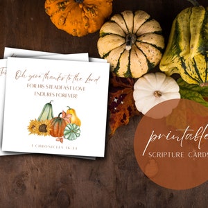 May include: Printable scripture cards with a fall theme. The cards feature a watercolor illustration of gourds, sunflowers, and the scripture "Oh give thanks to the Lord for his steadfast love endures forever! 1 Chronicles 16:34."