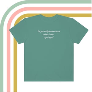 May include: Teal blue t-shirt with white text that reads "Do you really wanna know where I was April 29th?"