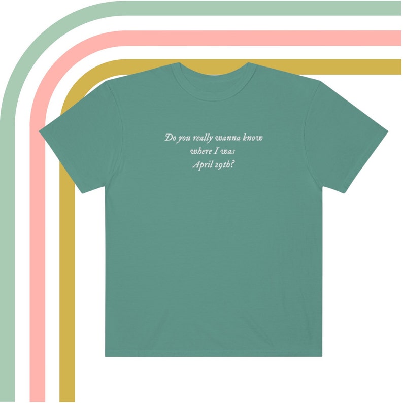 May include: Teal blue t-shirt with white text that reads "Do you really wanna know where I was April 29th?"