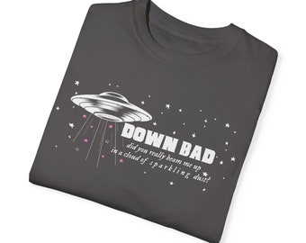 Did you really beam me up? Down Bad - Comfort Colors Lyric Tee