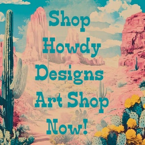May include: A vintage-style poster with a desert landscape featuring a cactus, red rock formations, and a blue sky. The text on the poster reads "Shop Howdy Designs Art Shop Now!"