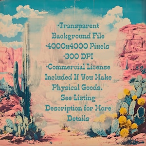 May include: A digital illustration of a desert landscape with a cactus in the foreground. The text on the image reads: "Transparent Background File -4000x4000 Pixels -300 DPI -Commercial License Included If You Make Physical Goods. See Listing Description for More Details."