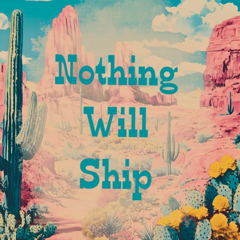 May include: A vintage-style poster with a desert landscape featuring a cactus, mountains, and the text "Nothing Will Ship" in a blue font.
