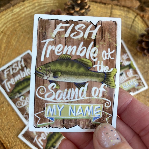 Fish Tremble at the Sound of my Name-Bass - Vinyl Sticker~A Great Gift for Fisherman